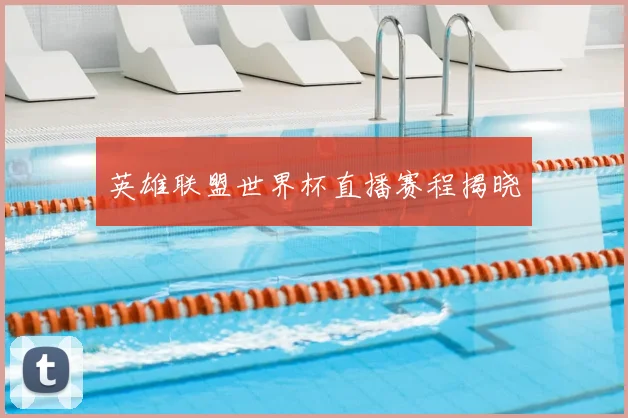 英雄联盟世界杯直播赛程揭晓
