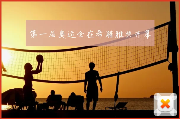 第一届奥运会在希腊雅典开幕