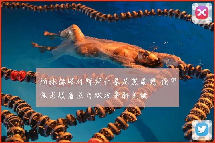 柏林赫塔对阵拜仁慕尼黑前瞻 德甲焦点战看点与双方争胜关键
