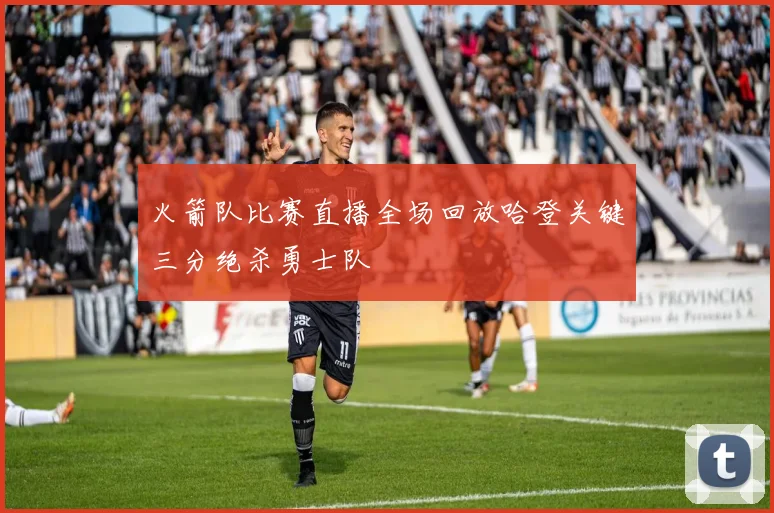 火箭队比赛直播全场回放哈登关键三分绝杀勇士队