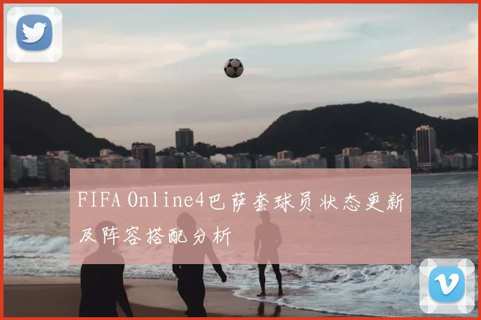 FIFA Online4巴萨套球员状态更新及阵容搭配分析
