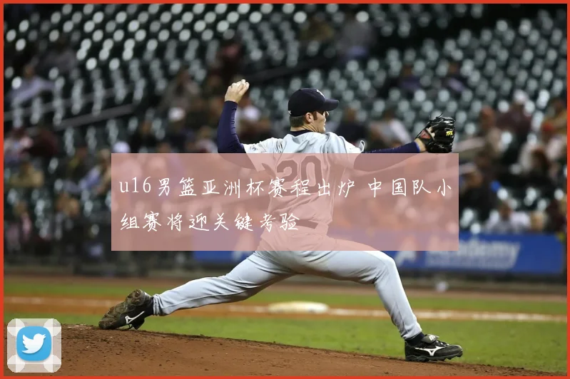 u16男篮亚洲杯赛程出炉 中国队小组赛将迎关键考验
