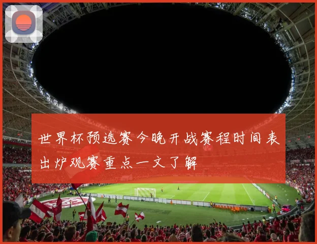 世界杯预选赛今晚开战赛程时间表出炉观赛重点一文了解