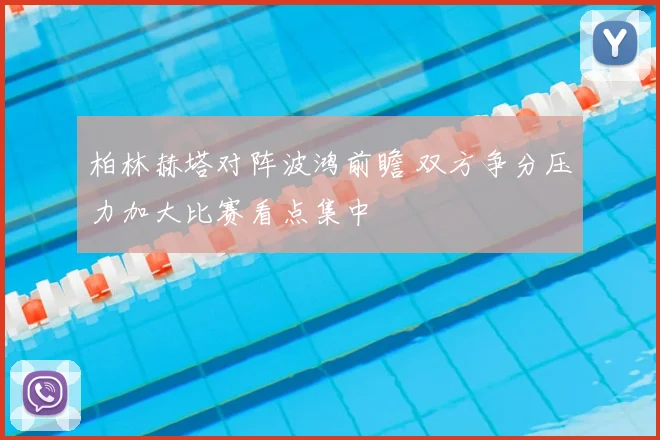 柏林赫塔对阵波鸿前瞻 双方争分压力加大比赛看点集中